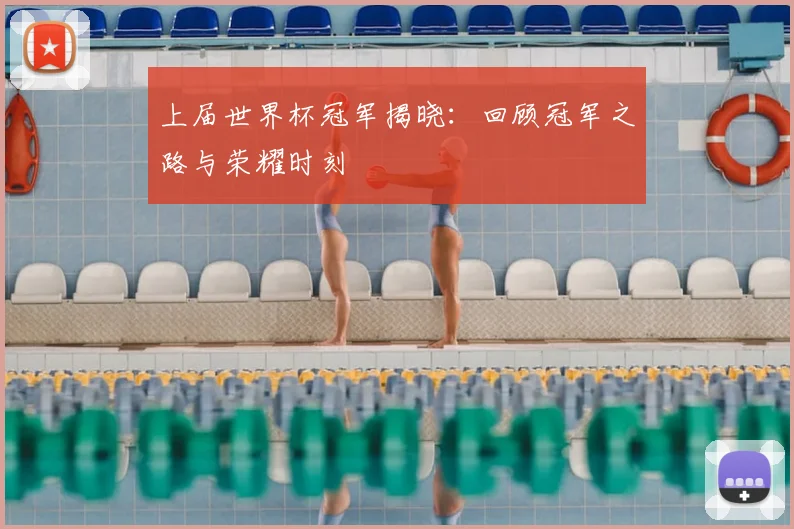 上届世界杯冠军揭晓：回顾冠军之路与荣耀时刻